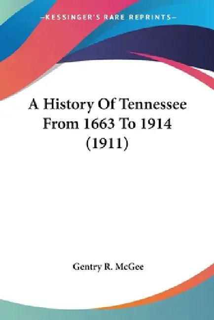 A History Of Tennessee From 1663 To 1914 (1911) by Gentry R. McGee