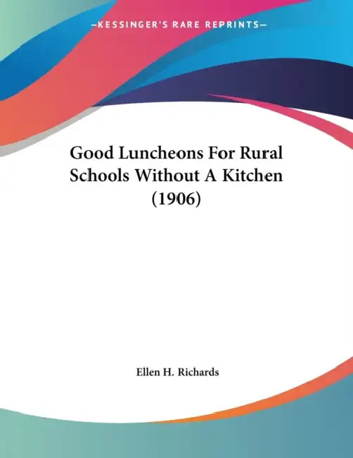 Good Luncheons For Rural Schools Without A Kitchen (1906) by Ellen H. Richards