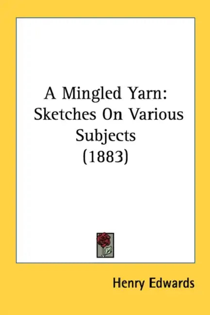 A Mingled Yarn: Sketches On Various Subjects (1883) by Henry Edwards