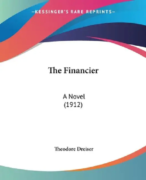 The Financier: A Novel (1912) by Theodore Dreiser