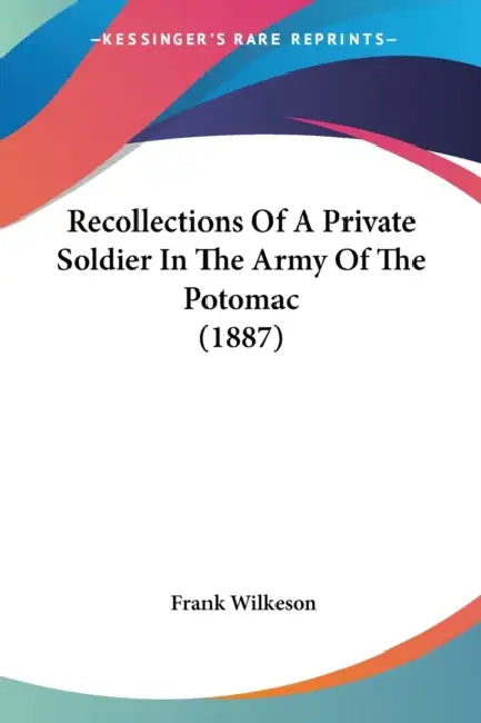 Recollections Of A Private Soldier In The Army Of The Potomac (1887) by Frank Wilkeson