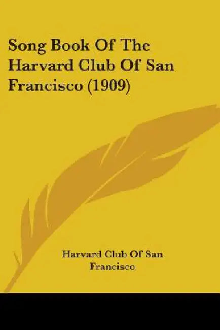 Song Book Of The Harvard Club Of San Francisco (1909) by Harvard Club of San Francisco