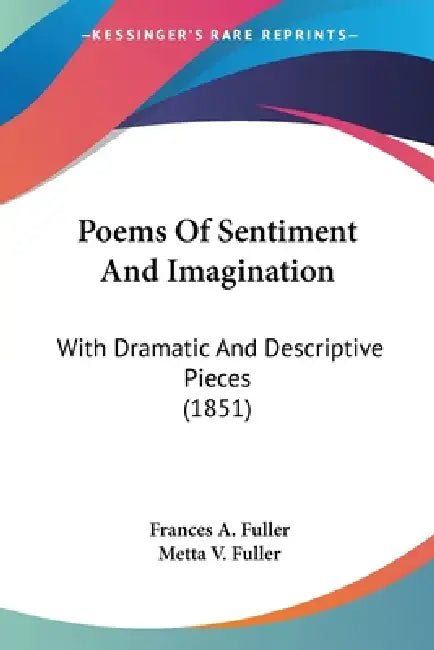 Poems Of Sentiment And Imagination: With Dramatic And Descriptive Pieces (1851) by Frances A. Fuller, Metta V. Fuller