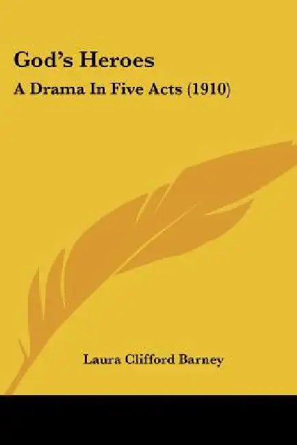 God's Heroes: A Drama In Five Acts (1910) by Laura Clifford Barney