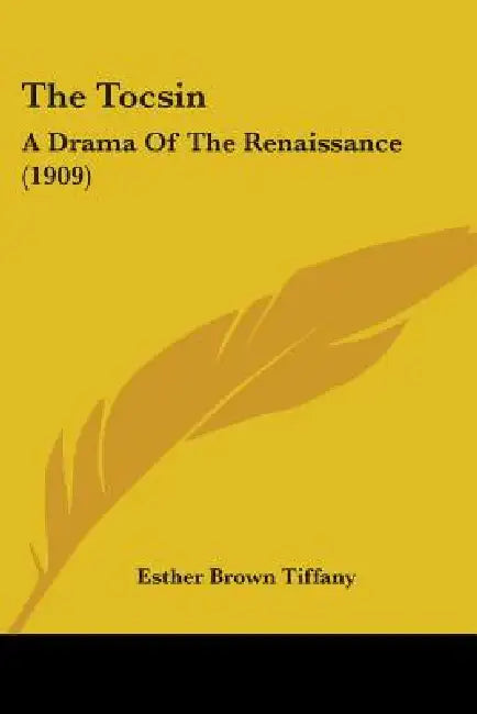 The Tocsin: A Drama Of The Renaissance (1909) by Esther Brown Tiffany