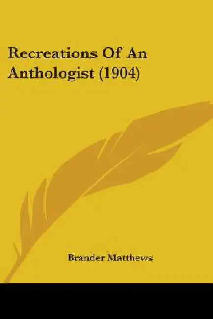Recreations Of An Anthologist (1904) by Brander Matthews