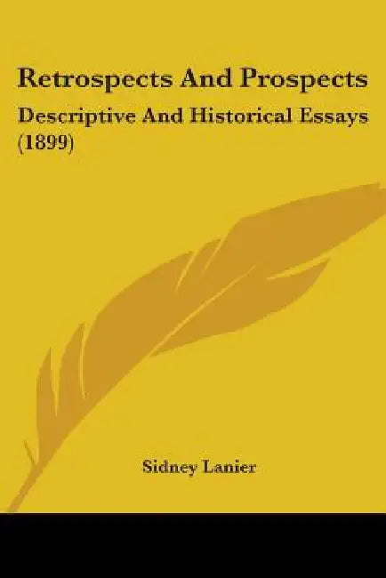 Retrospects And Prospects: Descriptive And Historical Essays (1899) by Sidney Lanier