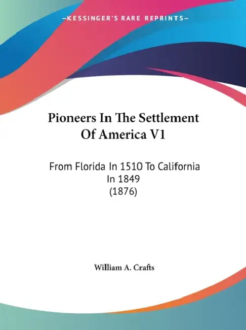 Pioneers In The Settlement Of America V1: From Florida In 1510 To California In 1849 (1876) by William A. Crafts