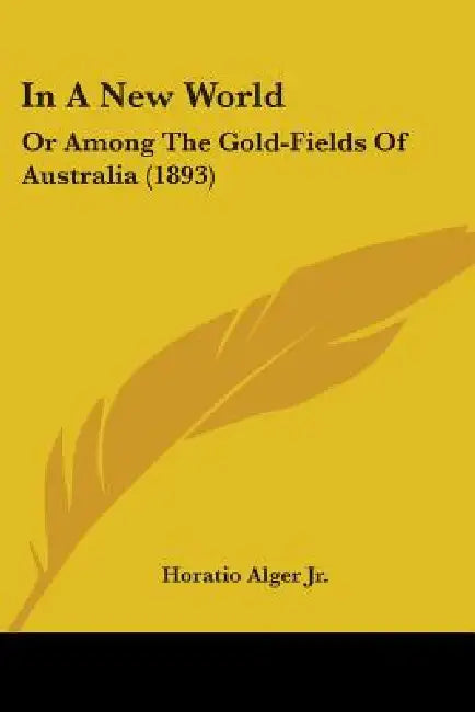 In A New World: Or Among The Gold-Fields Of Australia (1893) by Jr. Alger Horatio