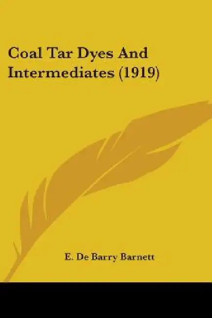 Coal Tar Dyes And Intermediates (1919) by E. De Barry Barnett