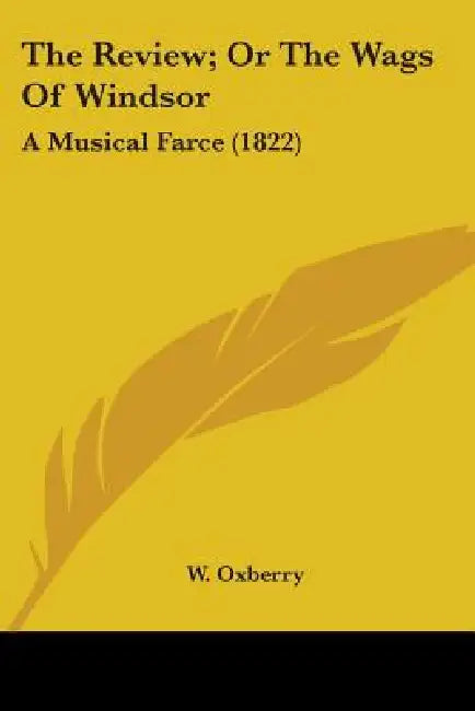 The Review; Or The Wags Of Windsor: A Musical Farce (1822) by W. Oxberry