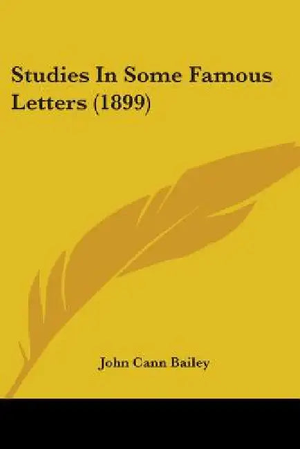 Studies In Some Famous Letters (1899) by John Cann Bailey
