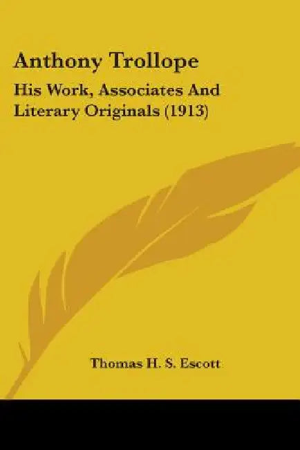 Anthony Trollope: His Work, Associates And Literary Originals (1913) by Thomas H. S. Escott