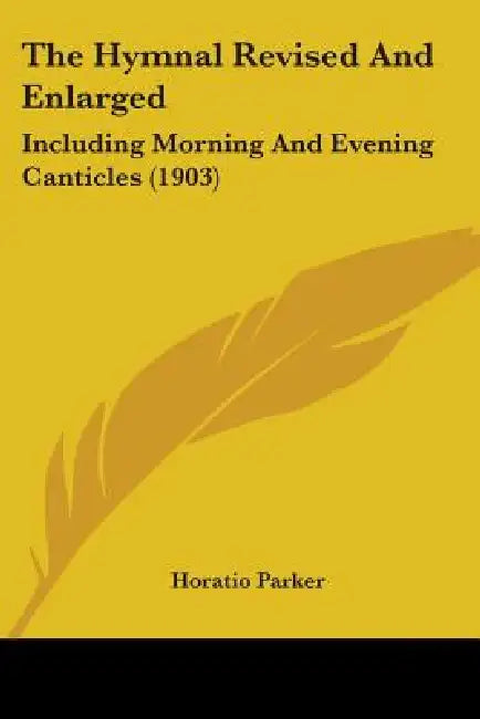 The Hymnal Revised And Enlarged: Including Morning And Evening Canticles (1903) by Horatio Parker