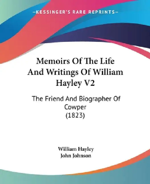 Memoirs Of The Life And Writings Of William Hayley V2: The Friend And Biographer Of Cowper (1823) by William Hayley, John Johnson