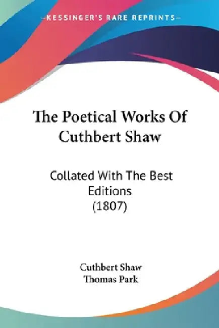 The Poetical Works Of Cuthbert Shaw: Collated With The Best Editions (1807) by Cuthbert Shaw, Thomas Park