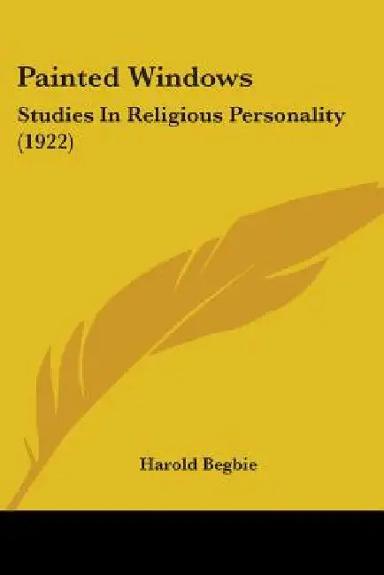 Painted Windows: Studies In Religious Personality (1922) by Harold Begbie