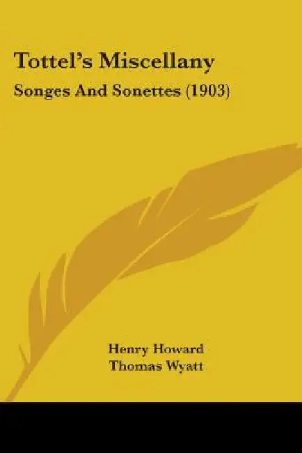 Tottel's Miscellany: Songes And Sonettes (1903) by Henry Howard, Thomas Wyatt, Nicholas Grimald