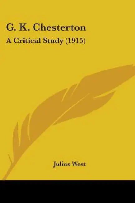 G. K. Chesterton: A Critical Study (1915) by Julius West