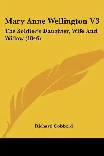 Mary Anne Wellington V3: The Soldier's Daughter, Wife And Widow (1846) by Richard Cobbold
