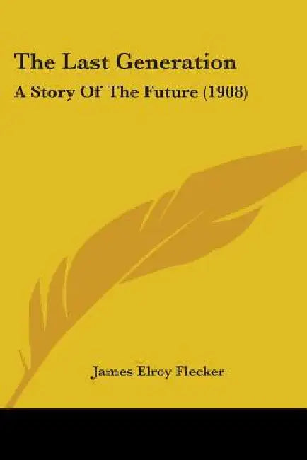 The Last Generation: A Story Of The Future (1908) by James Elroy Flecker
