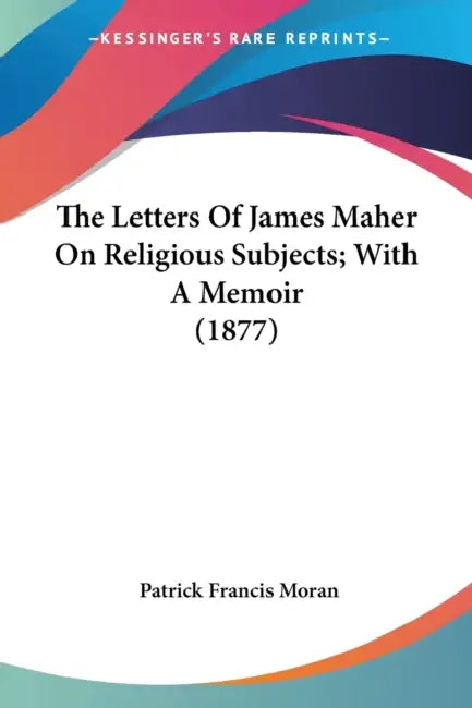 The Letters Of James Maher On Religious Subjects; With A Memoir (1877) by Patrick Francis Moran