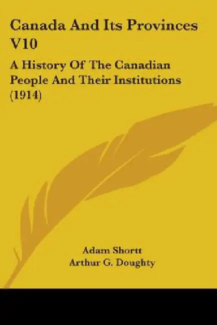 Canada And Its Provinces V10: A History Of The Canadian People And Their Institutions (1914) by Adam Shortt, Arthur G. Doughty
