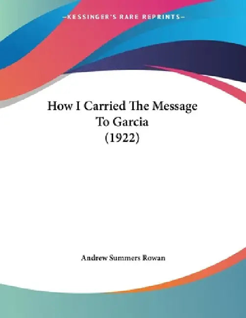 How I Carried The Message To Garcia (1922) by Andrew Summers Rowan