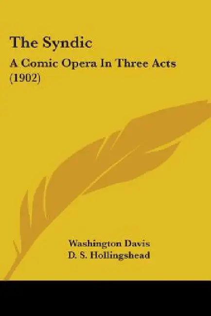 The Syndic: A Comic Opera In Three Acts (1902) by Washington Davis, D. S. Hollingshead