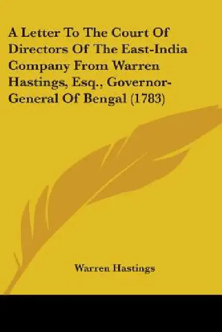 A Letter To The Court Of Directors Of The East-India Company From Warren Hastings, Esq., Governor-General Of Bengal (1783) by Warren Hastings