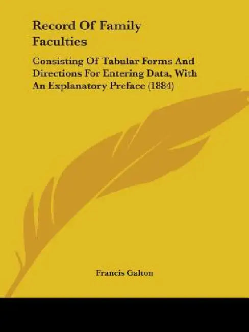 Record Of Family Faculties: Consisting Of Tabular Forms And Directions For Entering Data, With An Explanatory Preface (1884) by Francis Galton