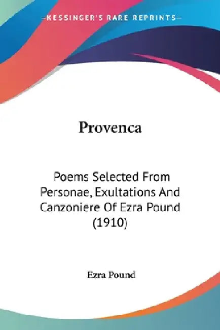 Provenca: Poems Selected From Personae, Exultations And Canzoniere Of Ezra Pound (1910) by Ezra Pound