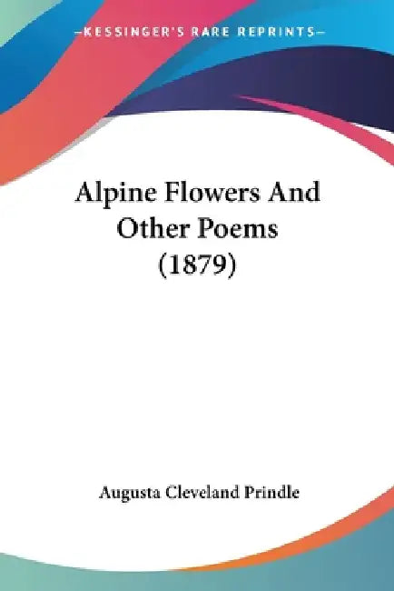Alpine Flowers And Other Poems (1879) by Augusta Cleveland Prindle