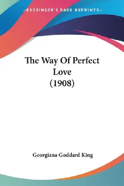 The Way Of Perfect Love (1908) by Georgiana Goddard King