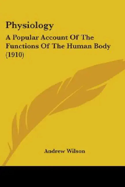 Physiology: A Popular Account Of The Functions Of The Human Body (1910) by Andrew Wilson