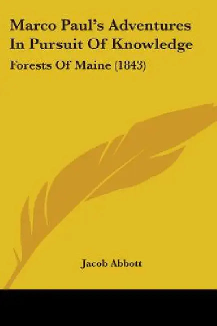 Marco Paul's Adventures In Pursuit Of Knowledge: Forests Of Maine (1843) by Jacob Abbott