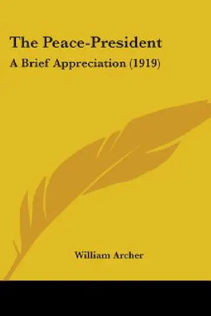 The Peace-President: A Brief Appreciation (1919) by William Archer