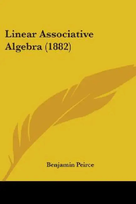 Linear Associative Algebra (1882) by Benjamin Peirce