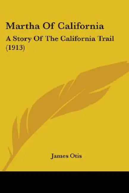 Martha Of California: A Story Of The California Trail (1913) by James Otis