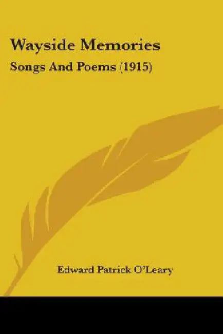 Wayside Memories: Songs And Poems (1915) by Edward Patrick O'Leary