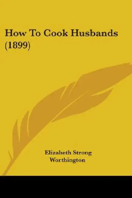 How To Cook Husbands (1899) by Elizabeth Strong Worthington
