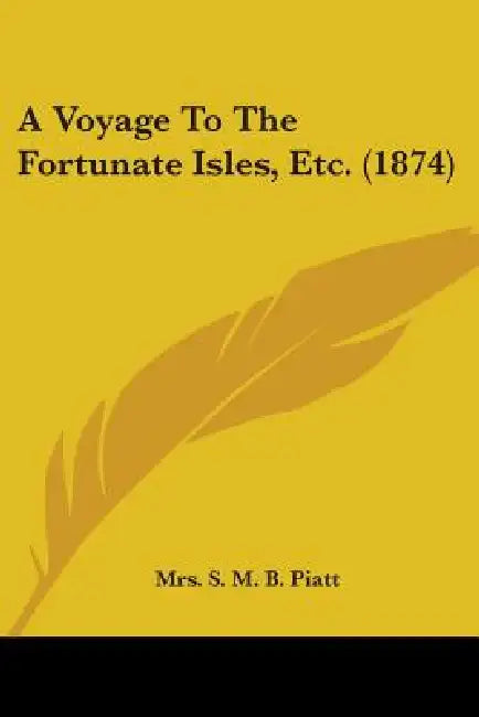 A Voyage To The Fortunate Isles, Etc. (1874) by S. M. B. Piatt