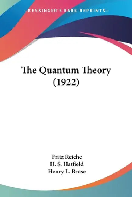 The Quantum Theory (1922) by Fritz Reiche, H. S. Hatfield, Henry L. Brose