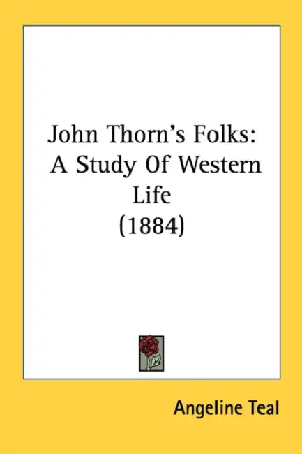 John Thorn's Folks: A Study Of Western Life (1884) by Angeline Teal