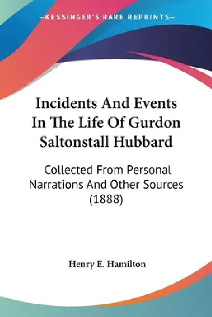 Incidents And Events In The Life Of Gurdon Saltonstall Hubbard: Collected From Personal Narrations And Other Sources (1888) by Henry E. Hamilton