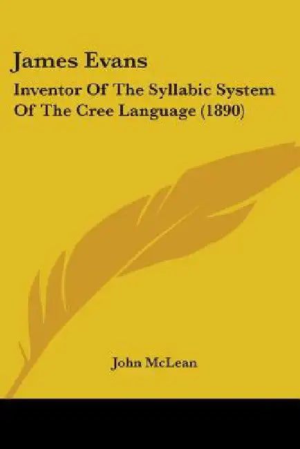James Evans: Inventor Of The Syllabic System Of The Cree Language (1890) by John McLean