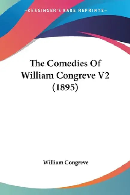 The Comedies Of William Congreve V2 (1895) by William Congreve