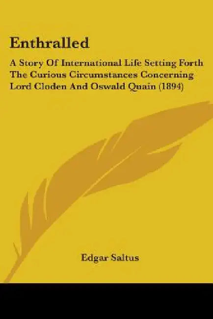 Enthralled: A Story Of International Life Setting Forth The Curious Circumstances Concerning Lord Cloden And Oswald Quain (1894) by Edgar Saltus