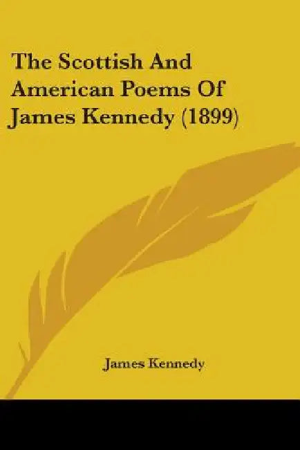 The Scottish And American Poems Of James Kennedy (1899) by James Kennedy