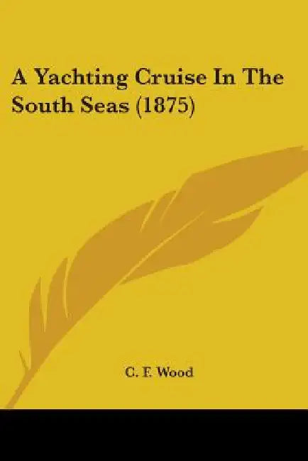 A Yachting Cruise In The South Seas (1875) by C. F. Wood